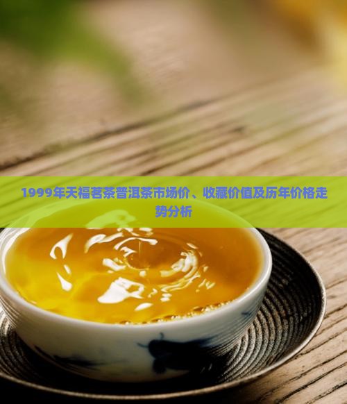 99年天福茗茶普洱茶价格