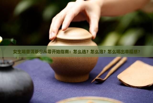 普洱茶女生怎么喝 普洱茶女生怎么喝