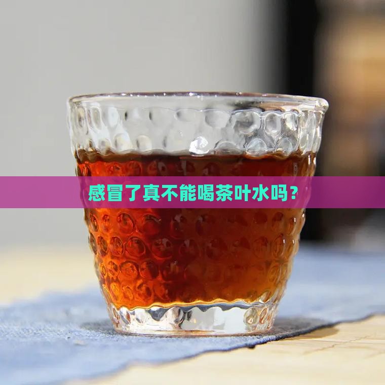 感冒不能喝茶叶水吗