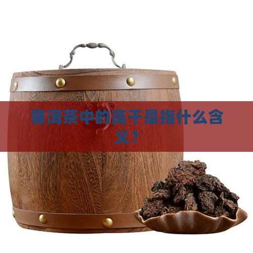 普洱茶中的高干是什么意思