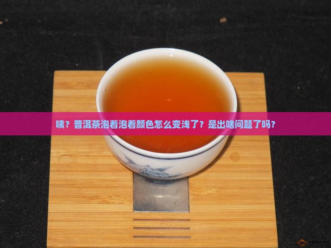 普洱茶冲泡后颜色变浅了