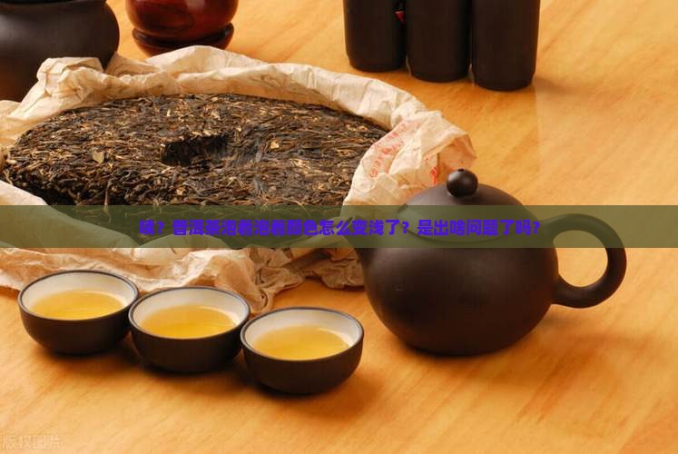 普洱茶冲泡后颜色变浅了