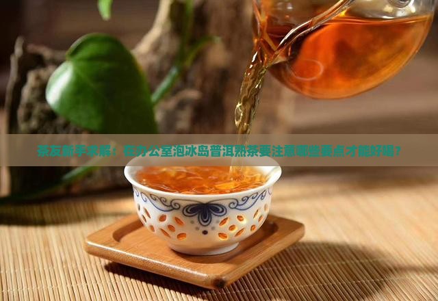 冰岛普洱茶好不好泡熟
