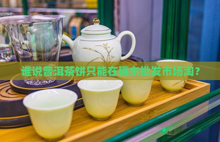 穰东普洱茶饼批发市场