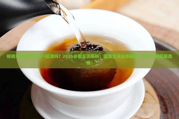 核桃木和普洱茶能一起泡吗