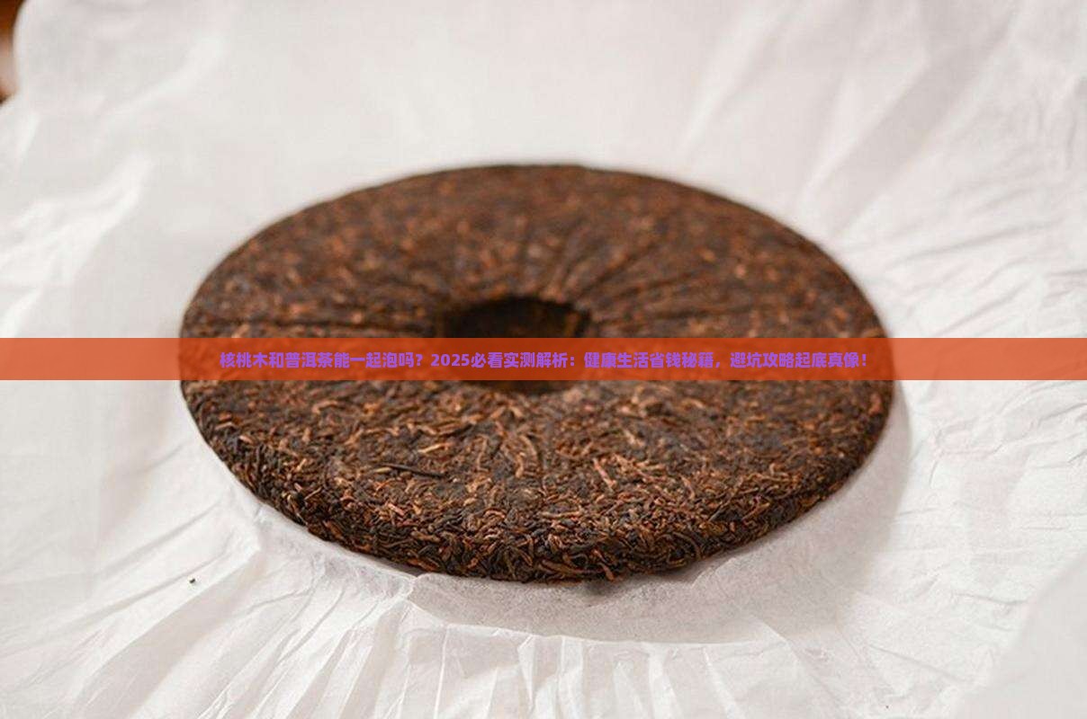 核桃木和普洱茶能一起泡吗