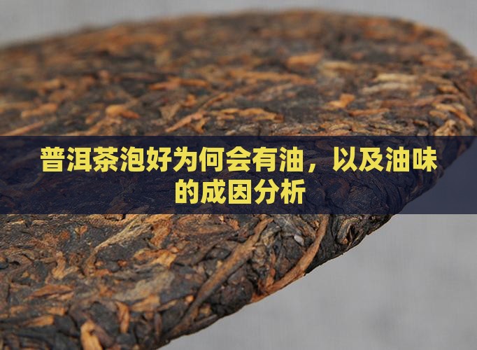 普洱茶泡好为何会有油