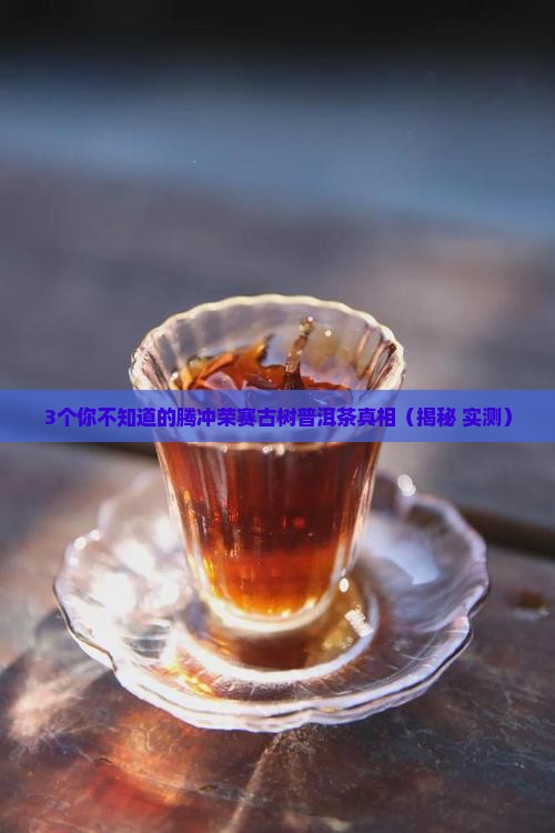 腾冲荣赛古树普洱茶
