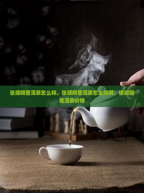 张顺翔普洱茶怎么样 张顺翔普洱茶怎么样
