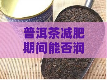 普洱茶减脂期润肠通便可以喝吗