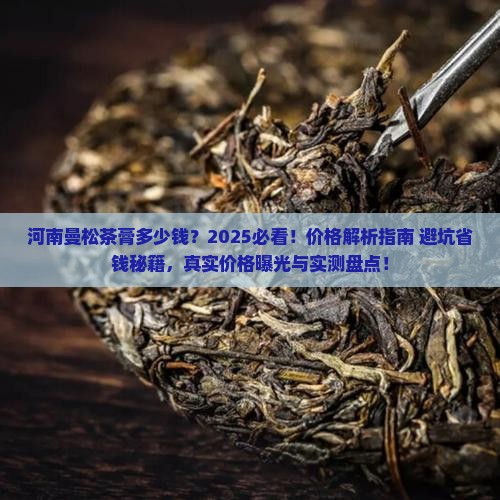 河南曼松茶膏多少钱