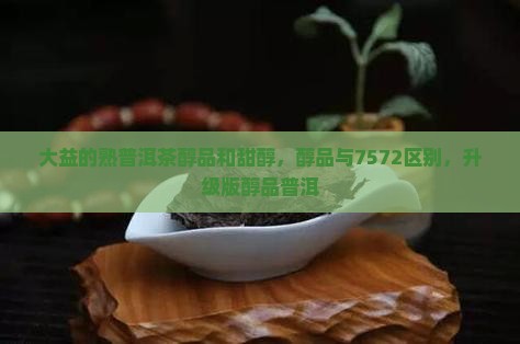 大益的熟普洱茶醇品和甜醇