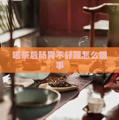喝茶后肠胃不舒服怎么回事
