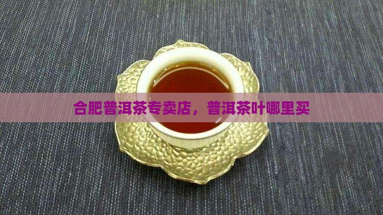 合肥普洱茶哪里买