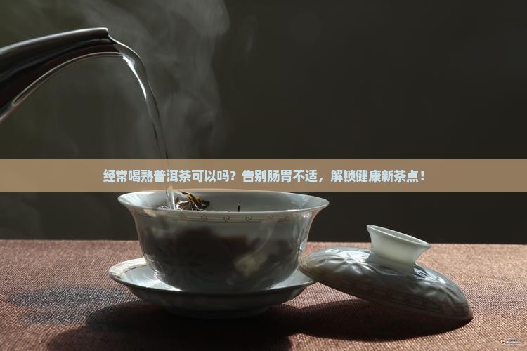 经常喝熟普洱茶可以吗