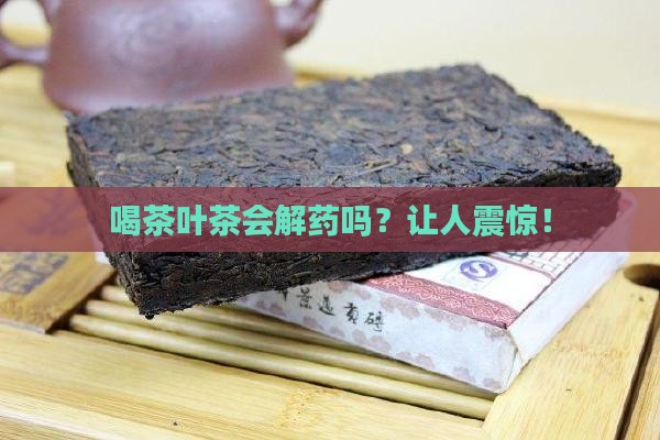 喝茶叶茶会解药吗