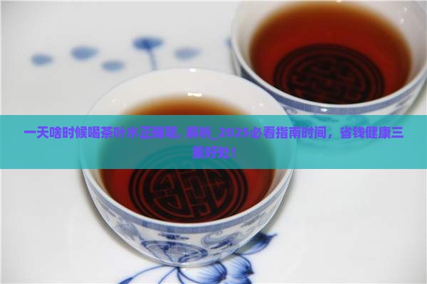 一天啥时候喝茶叶水正确呢