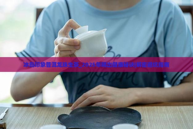 冰岛印象普洱龙珠生茶