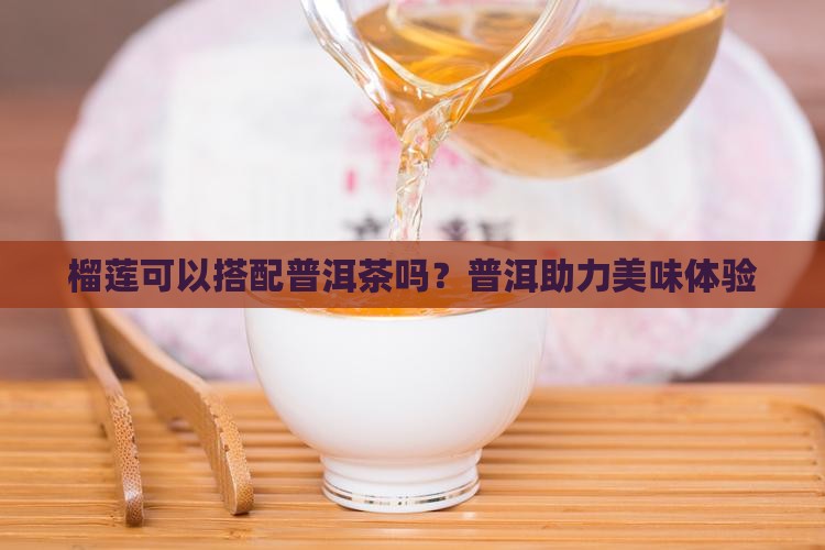 榴莲饼可以配普洱茶吗