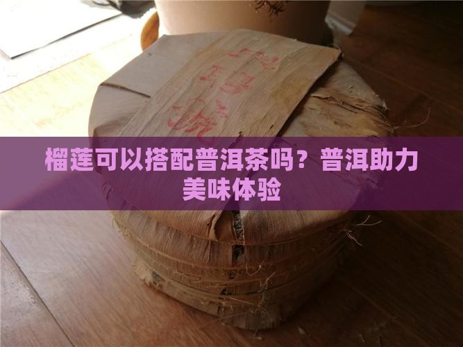 榴莲饼可以配普洱茶吗