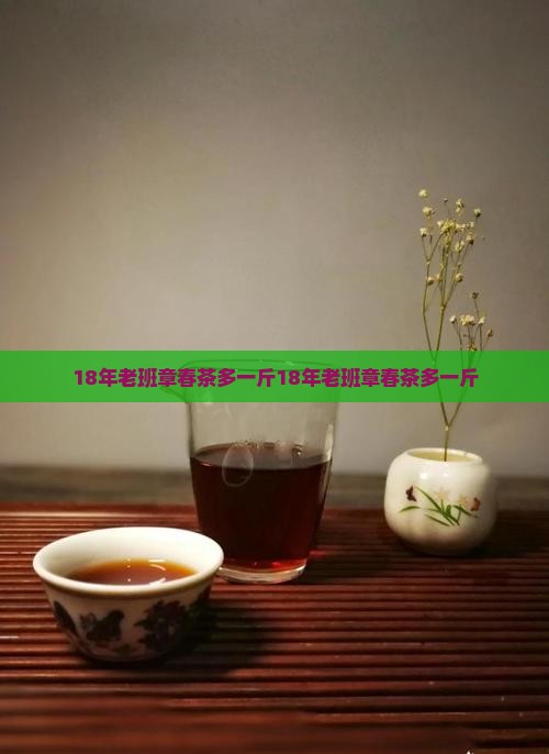 18年老班章春茶多一斤