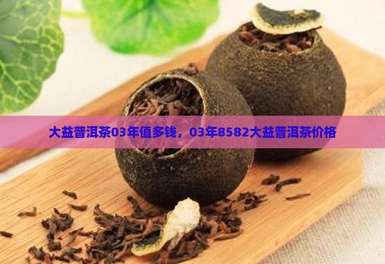 大益普洱茶03年值多钱