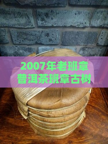 2007年老班章古树茶