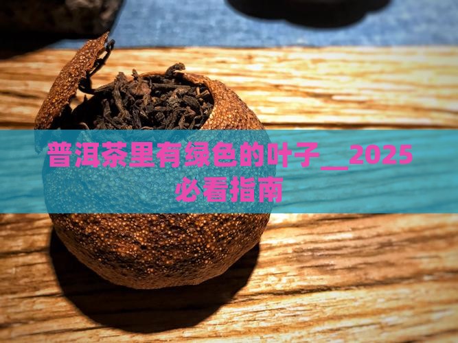 普洱茶里有绿色的叶子
