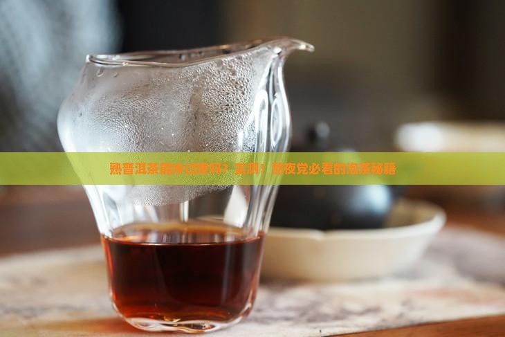 熟普洱茶能冲过夜吗