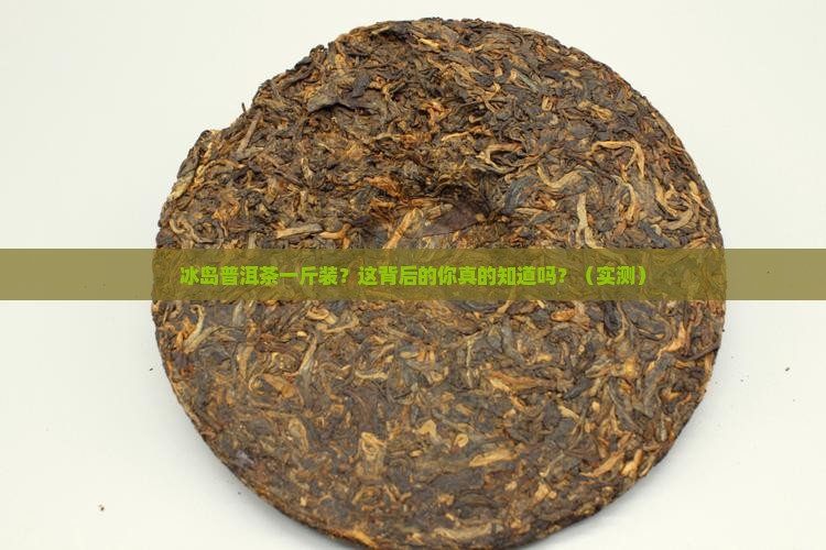 冰岛普洱茶一斤装