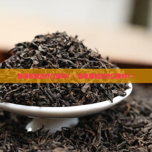 普洱茶能治疗口臭吗