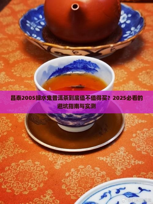 昌泰2005绿水鬼普洱茶