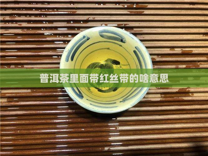 普洱茶里面带红丝带的啥意思
