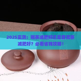喝茶减肥好还是普洱茶减肥好