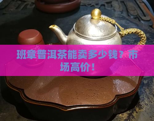 班章普洱茶能卖多少钱