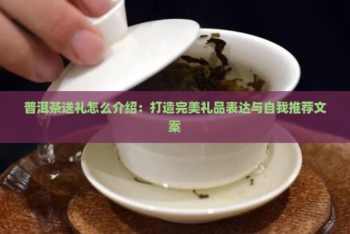 普洱茶送礼怎么介绍