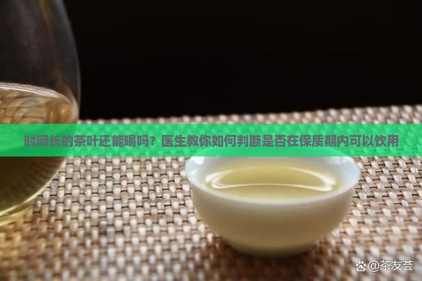 放时间长的茶叶能喝吗