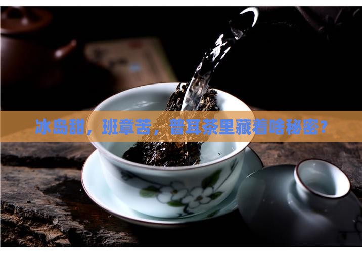 普耳茶冰岛甜班章苦