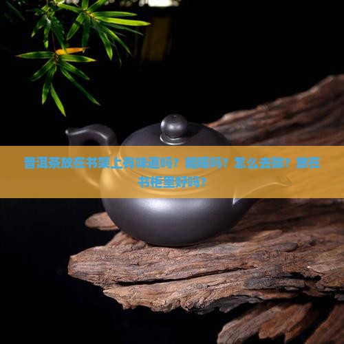 普洱茶放在书架上有味道吗