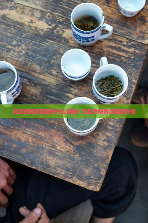 北京古树普洱茶有什么用途