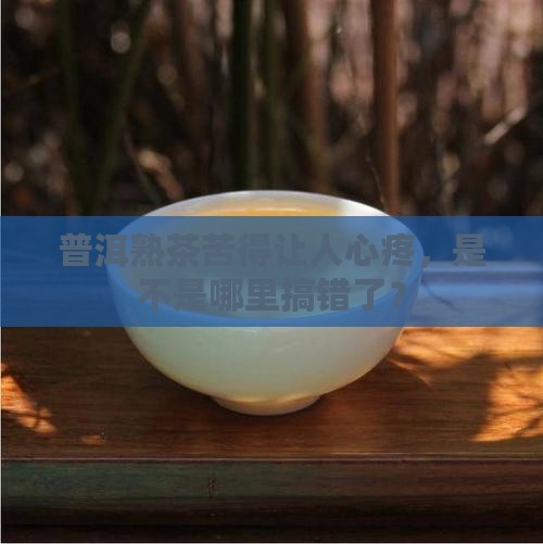 普洱茶熟茶为什么喝得好苦