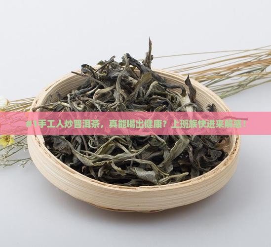 手工炒普洱茶好处