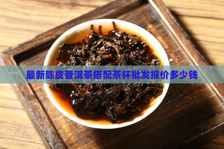 陈皮普洱茶送茶杯多少钱