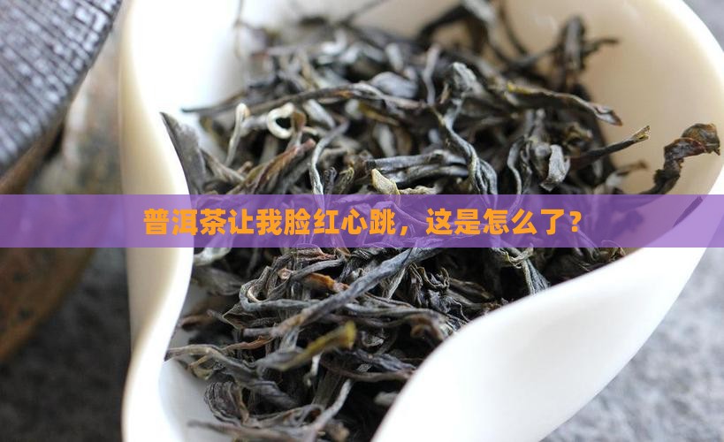喝普洱茶脸发热怎么回事