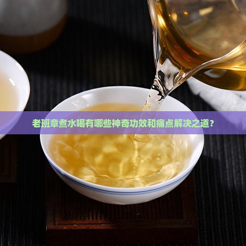 老班章煮水喝的功效