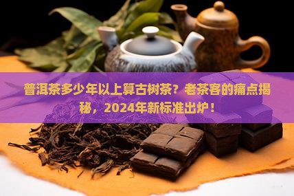 普洱茶多少年以上算古树茶