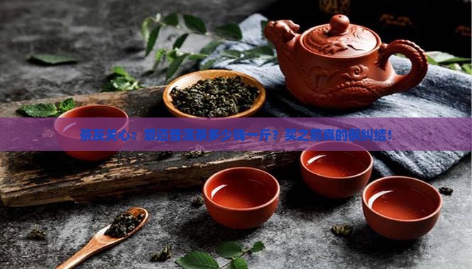 景迈普洱茶多少钱一斤