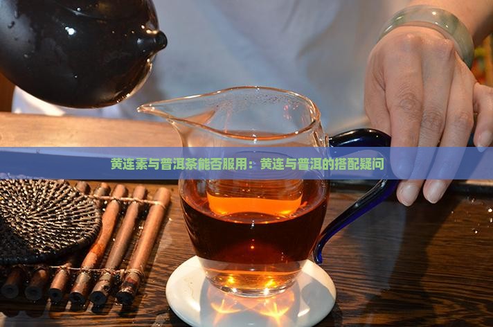可以用普洱茶和黄连素吗