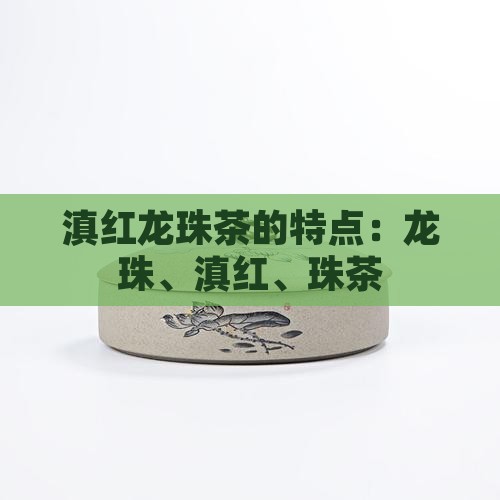 滇红龙珠茶的特点滇红龙珠茶