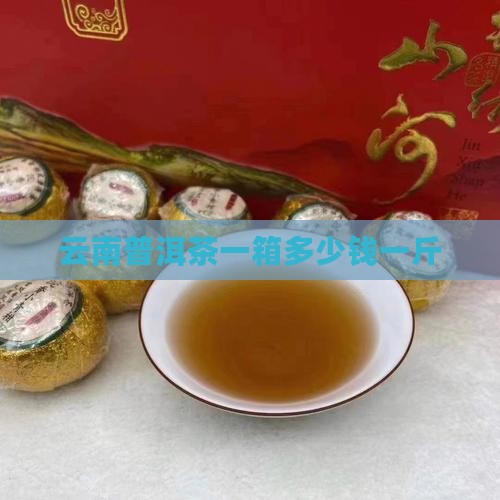 云南普洱茶一箱多少钱一斤